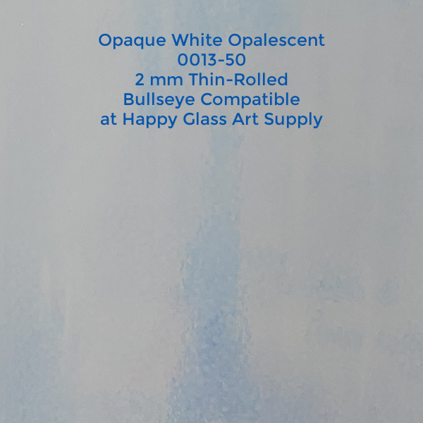0013-50  Opaque White, Opalescent Thin-rolled 2mm,  Fusible Coe 90 Bullseye Compatible Sheet Glass   Coe 90, Coe90  BE Bullseye Compatible Happy Glass Art Supply www.HappyGlassArtSupply.com