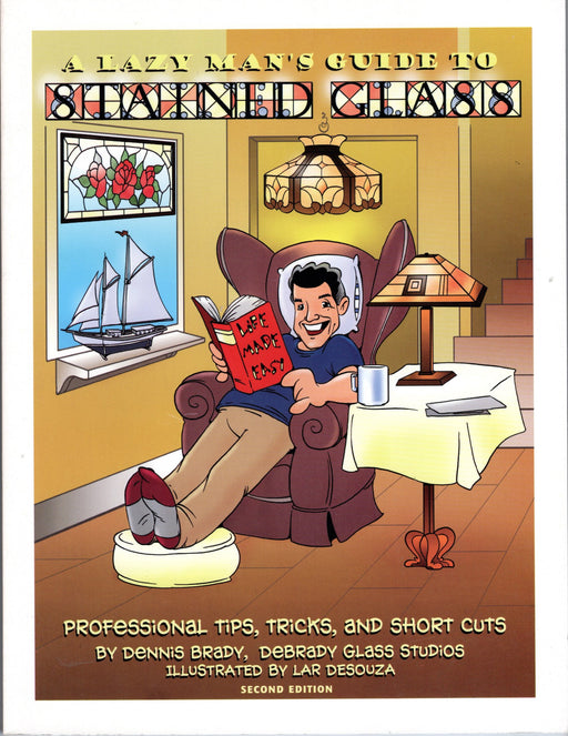 A Lazy Man's Guide to Stained Glass Art Educational Book Professional tips, tricks and short cuts by Dennis Brady, Debrady Glass Studios 2nd Edition Happy Glass Art Supply www.happyglassartsupply.com