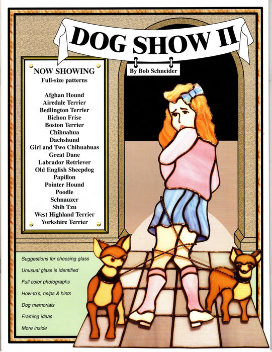 Dog Show II Stained Glass Art Pattern Book by Bob Schneider Dog breads included for creating in stained glass, foiled glass, mosaic glass and fusible glass art are Afghan Hound, Airedale Terrier, Bedlington Terrier, Boston Terrier, chihuahua, Dachshund, Girl and Two Chihuahuas, Great Dane, Labrador Retriever, Old English Sheepdog, Papillon, Pointer Hound, Poodle, Schnauzer, Shih Tzu, West Highland Terrier and Yorkshire Terrier. Happy Glass Art Supply www.happyglassartsupply.com