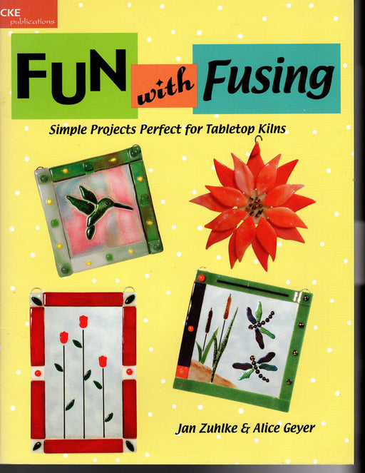 Fun with Fusing Simple Projects, Perfect for Tabletop Kilns by Jan Zuhlke & Alice Geyer  Fusing instructions; Plus special instructions per project