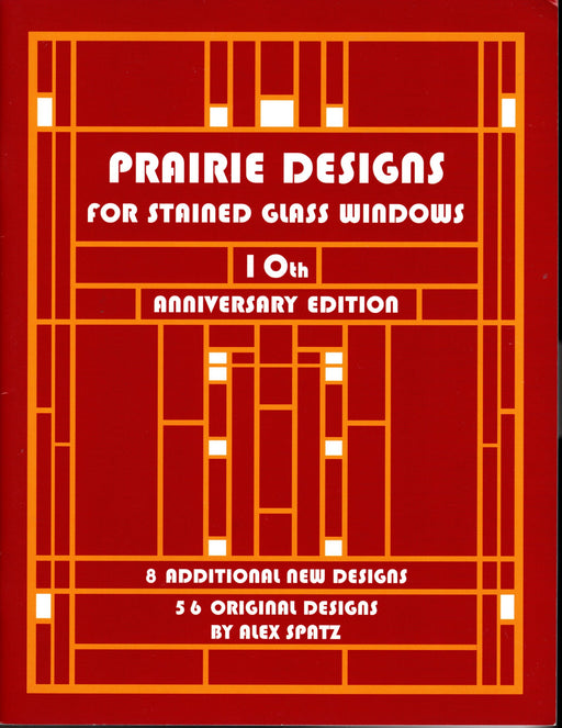 Prairie Designs for Stained Glass Windows Art 10th Anniversary Edition by Alex Spatz 8 Additional New Designs, 56 Original Prairie Designs that are ready to be enlarged to the size you desire A terrific Glass Artist Gift Present Happy Glass Art Supply www.happyglassartsupply.com