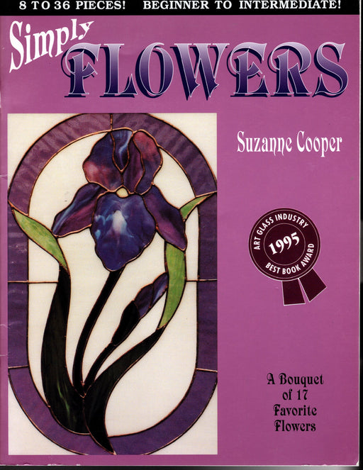 Simply Flowers Glass Art Pattern Book by Suzanne Cooper •	Inside are: •	Color Photos •	17 Full-Size Patterns •	A helpful hints area that is so well written •	A bouquet of favorite flowers in every design  •	1995 Art Glass Industry Best Book Award  A terrific Glass Artist Gift Present Happy Glass Art Supply www.happyglassartsupply.com