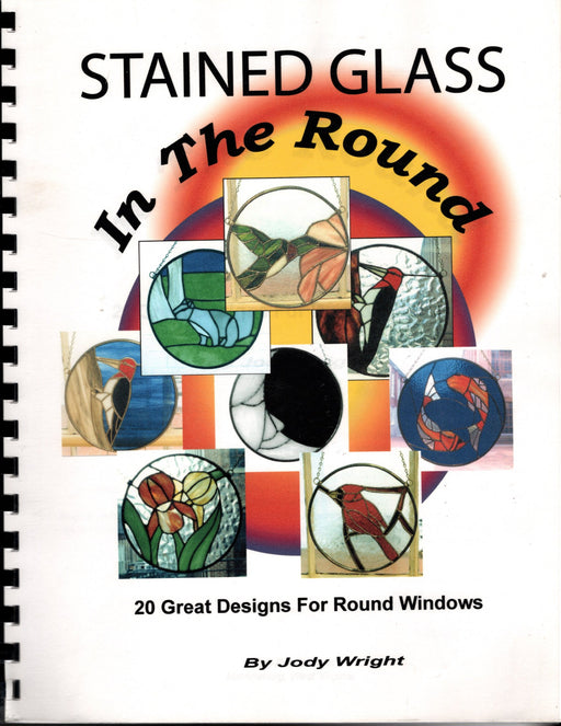 Stained Glass In The Round Pattern Book by Jody Wright •	Inside are: •	Color Photos •	20  patterns with an enlargement guide for 10", 11" and 12"  •	Tips & Hints included A terrific Glass Artist Gift Present Happy Glass Art Supply www.happyglassartsupply.com
