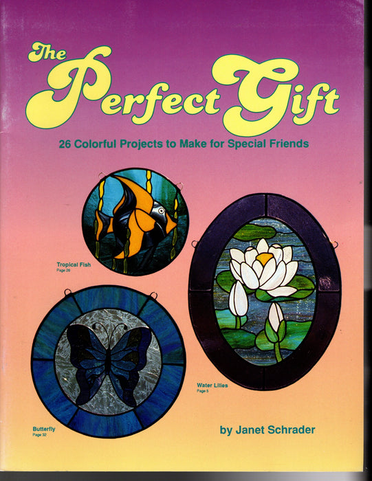 The Perfect Gift Pattern Book by Janet Schrader 26 Colorful Glass Art Patterns / Designs to make for special friends Color photos for inspiration Special instructions on diversity of boarders Happy glass art supply www.happyglassartsupply.com