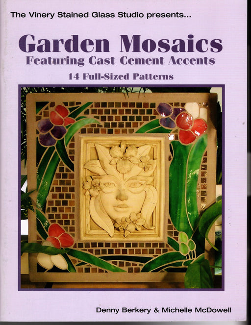The Vinery Stained Glass Studio presents.. Garden Mosaics by Denny Berkery & Michelle McDowell Featuring Cast Cement Accents  14 Easy to Create Full-Size Patterns for Glass Art Mosaic  Terrific and easy to follow how-to instructions Happy glass art supply www.happyglassartsupply.com