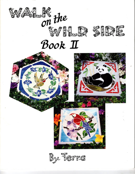 Walk on the Wild Side II Mosaic Glass Art Pattern Book Instructional by Terra 13 Easy to make Full-Size Mosaic Stepping Stone Designs There are variations on these designs so they can be made in multiple stepping stone shapes 14" round, 16" Square, 16" Hexagon mosaic forms will work for all of these mosaic stepping stone designs 13 Color photos of the design for color inspiration Easy to follow instructions A terrific Glass Artist Gift Present Happy Glass Art Supply www.happyglassartsupply.com